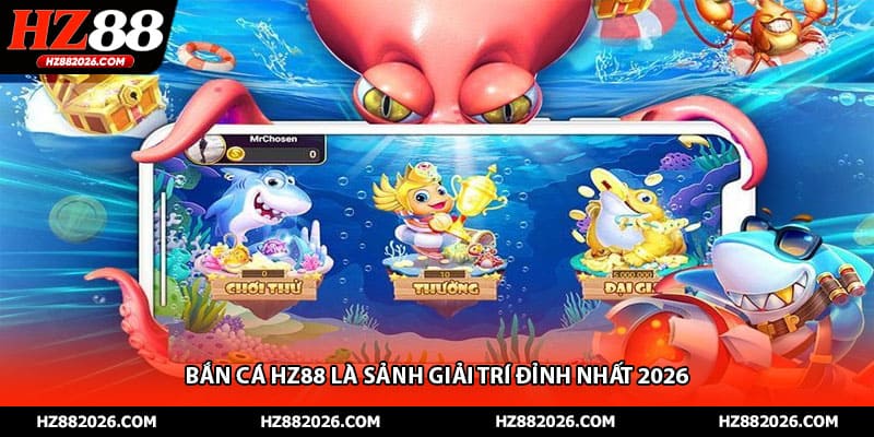 Bắn cá HZ88 là sảnh giải trí đỉnh nhất 2026